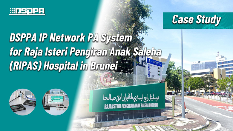 DSPPA | Hệ thống PA mạng IP cho Bệnh viện RIPAS tại Brunei